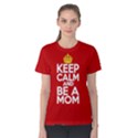 Keep Calm And Be A Mom Women s Cotton Tee View1