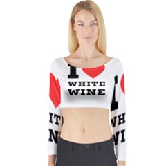I Love White Wine Long Sleeve Crop Top by ilovewhateva