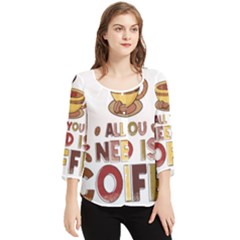 All You Need Is Coffee T- Shirt All You Need Is Coffee T- Shirt Chiffon Quarter Sleeve Blouse by hizuto