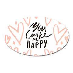 You Mak Me Happy Oval Magnet by alllovelyideas