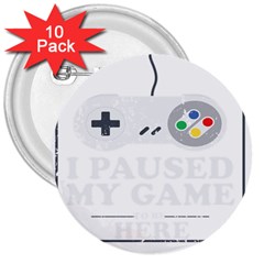 I Had To Pause My Game To Be Here 3  Buttons (10 Pack)  by ChezDeesTees