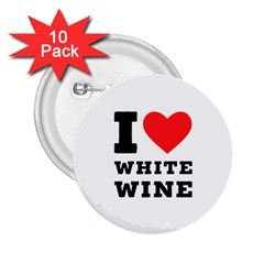 I Love White Wine 2 25  Buttons (10 Pack)  by ilovewhateva