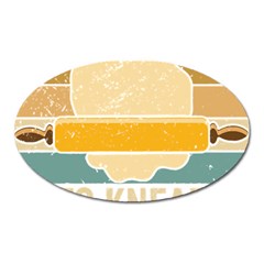 Bread Baking T- Shirt Funny Bread Baking Baker Always Ready To Kneed T- Shirt (1) Oval Magnet by JamesGoode